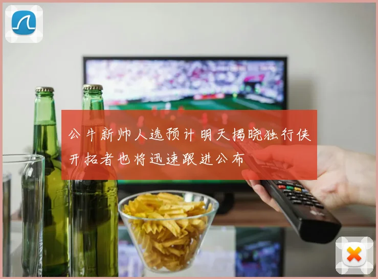 公牛新帅人选预计明天揭晓独行侠开拓者也将迅速跟进公布